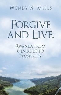 bokomslag Forgive and Live: Rwanda: from GENOCIDE to PROSPERITY