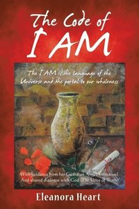 bokomslag The Code of I Am: The I AM is the language of the Universe and the portal to our wholeness