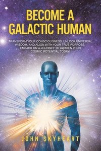 bokomslag Become a Galactic Human: Transform your consciousness, unlock universal wisdom, and align with your true purpose. Embark on a journey to awaken