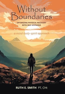 bokomslag Without Boundaries: Optimizing Physical Recovery with Self-Hypnosis A Mind-Body-Spirit Approach