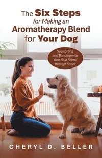 bokomslag The Six Steps for Making an Aromatherapy Blend for Your Dog