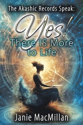 The Akashic Records Speak: Yes! There IS More to Life 1