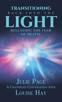 bokomslag Transitioning Back into the Light: Releasing the Fear of Death: A Channeled Conversation with Louise Hay