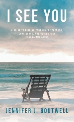 bokomslag I See You: A Guide to Finding Your Inner Strength, Confidence, and Voice after Trauma and Abuse