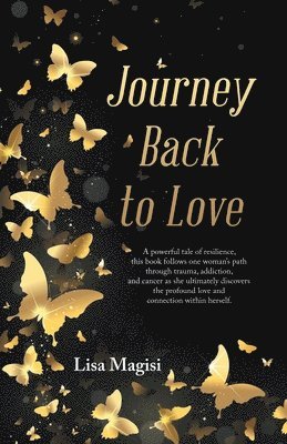 bokomslag Journey Back to Love: A powerful tale of resilience, this book follows one woman's path through trauma, addiction, and cancer as she ultimat