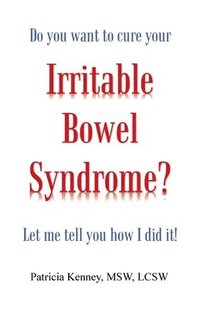 bokomslag Do you want to cure your Irritable Bowel Syndrome? Let me tell you how I did it!