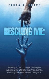 bokomslag Rescuing Me: When you can no longer not be you & being willing to take the inner journey, revisiting the pains to claim the gains.