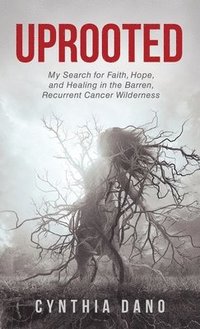 bokomslag Uprooted: My Search for Faith, Hope, and Healing in the Barren, Recurrent Cancer Wilderness