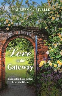 bokomslag Love is the Gateway: Channeled Love Letters from the Divine