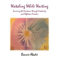 bokomslag Watching While Waiting: Surviving the Pandemic Through Creativity and Reflective Practice