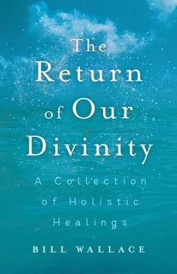 bokomslag The Return of Our Divinity: A Collection of Holistic Healings