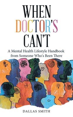 bokomslag When Doctor's Can't: A Mental Health Lifestyle Handbook from Someone Who's Been There