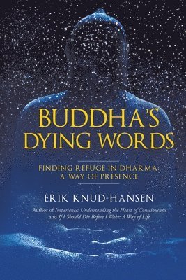 Buddha's Dying Words: Finding Refuge in Dharma: A Way of Presence 1