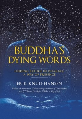 Buddha's Dying Words: Finding Refuge in Dharma: A Way of Presence 1