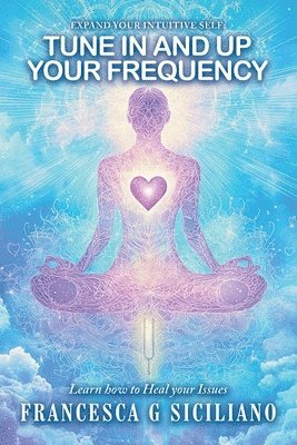bokomslag TUNE IN and Up your FREQUENCY: Learn how to Heal your Issues