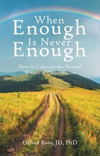 bokomslag When Enough Is Never Enough: How to Cultivate the Natural Wealth of Contentment