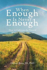 bokomslag When Enough Is Never Enough: How to Cultivate the Natural Wealth of Contentment
