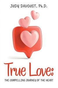 bokomslag True Love: The Compelling Journey of the Heart