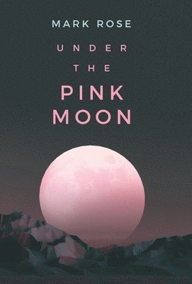 Mark Rose - Under the Pink Moon, Inbunden