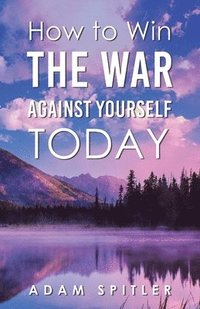 bokomslag How to Win the War Against Yourself Today