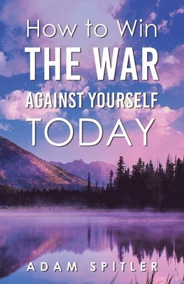 bokomslag How to Win the War Against Yourself Today