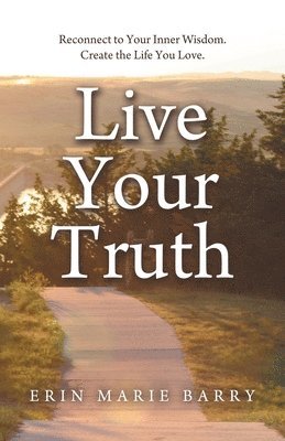 bokomslag Live Your Truth: Reconnect to Your Inner Wisdom. Create the Life You Love.
