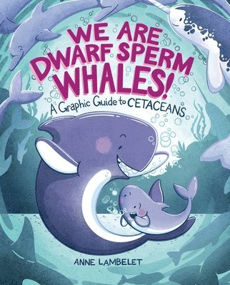 We Are Dwarf Sperm Whales!: A Graphic Guide to Cetaceans