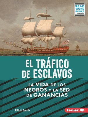 El Tráfico de Esclavos (the Slave Trade): La Vida de Los Negros Y La sed de Ganancias (Black Lives and the Drive for Profit) 1