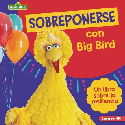 Sobreponerse Con Big Bird (Bouncing Back with Big Bird): Un Libro Sobre La Resiliencia (a Book about Resilience) 1