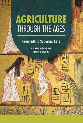 Michael Woods, Mary B. Woods - Agriculture Through the Ages: From Silk to Supermarkets, Inbunden