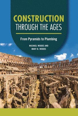 Michael Woods, Mary B. Woods - Construction Through the Ages: From Pyramids to Plumbing, Inbunden