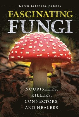 bokomslag Fascinating Fungi: Nourishers, Killers, Connectors, and Healers