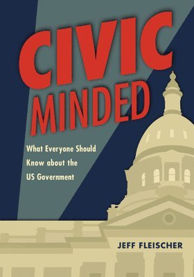 Civic Minded: What Everyone Should Know about the Us Government 1
