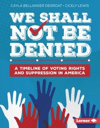 bokomslag We Shall Not Be Denied: A Timeline of Voting Rights and Suppression in America