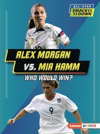 bokomslag Alex Morgan vs. Mia Hamm: Who Would Win?