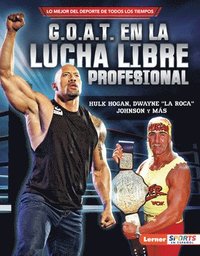 bokomslag G.O.A.T. En La Lucha Libre Profesional (Pro Wrestling's G.O.A.T.): Hulk Hogan, Dwayne La Roca Johnson Y Más