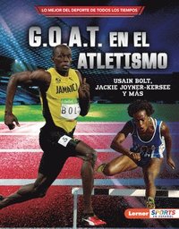 bokomslag G.O.A.T. En El Atletismo (Track and Field's G.O.A.T.): Usain Bolt, Jackie Joyner-Kersee Y Más