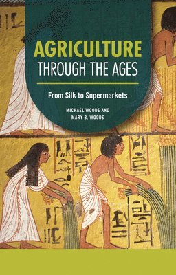 Michael Woods, Mary B. Woods - Agriculture Through the Ages: From Silk to Supermarkets, Häftad