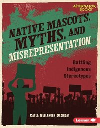 bokomslag Native Mascots, Myths, and Misrepresentation: Battling Indigenous Stereotypes