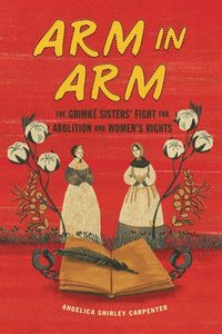 bokomslag Arm in Arm: The Grimké Sisters' Fight for Abolition and Women's Rights