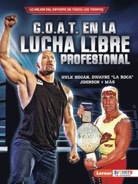 bokomslag G.O.A.T. En La Lucha Libre Profesional (Pro Wrestling's G.O.A.T.): Hulk Hogan, Dwayne La Roca Johnson Y Más