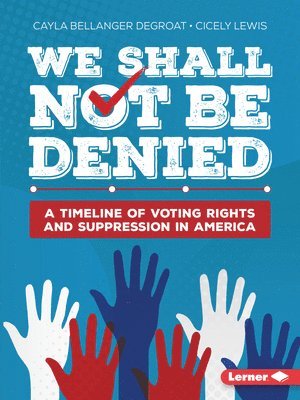 Cayla Bellanger Degroat, Cicely Lewis - We Shall Not Be Denied: A Timeline of Voting Rights and Suppression in America, Häftad