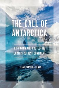 bokomslag The Call of Antarctica: Exploring and Protecting Earth's Coldest Continent