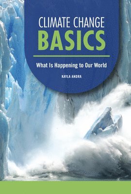 Kayla Andra - Climate Change Basics: What Is Happening to Our World, Inbunden