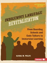 bokomslag Indigenous Language Revitalization: From Boarding Schools and Code Talkers to Immersion Learning