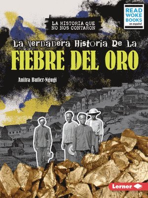 Anitra Butler-Ngugi - La Verdadera Historia de la Fiebre del Oro (the Real History of the Gold Rush), Häftad
