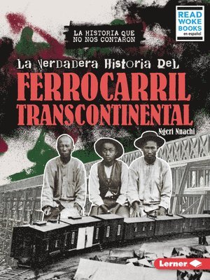 bokomslag La Verdadera Historia del Ferrocarril Transcontinental (the Real History of the Transcontinental Railroad)