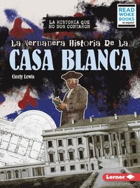 bokomslag La Verdadera Historia de la Casa Blanca (the Real History of the White House)