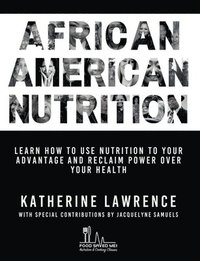 bokomslag African American Nutrition: Learn How to Use Nutrition to Your Advantage and Reclaim Power Over Your Health