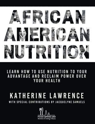 African American Nutrition: Learn How to Use Nutrition to Your Advantage and Reclaim Power Over Your Health 1